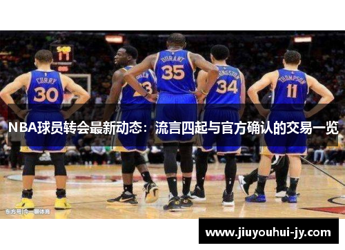 NBA球员转会最新动态：流言四起与官方确认的交易一览