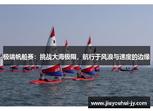 极端帆船赛：挑战大海极限，航行于风浪与速度的边缘