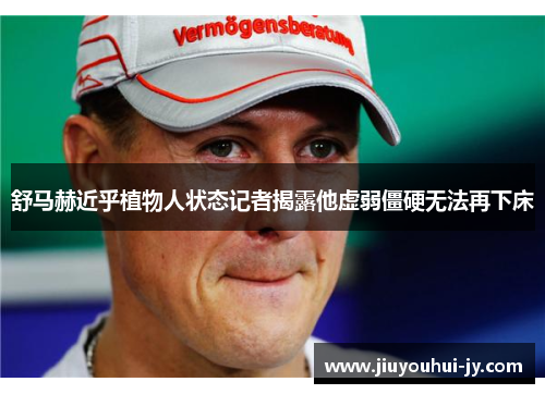 舒马赫近乎植物人状态记者揭露他虚弱僵硬无法再下床