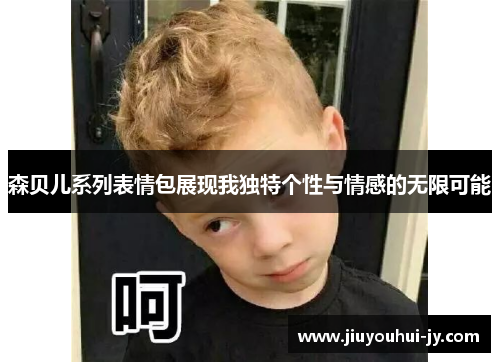 森贝儿系列表情包展现我独特个性与情感的无限可能