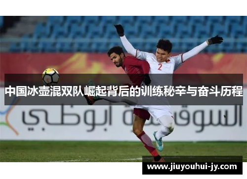 中国冰壶混双队崛起背后的训练秘辛与奋斗历程