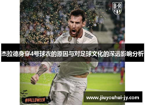 杰拉德身穿4号球衣的原因与对足球文化的深远影响分析 杰拉德身穿4号球衣的原因与对足球文化的深远影响分析