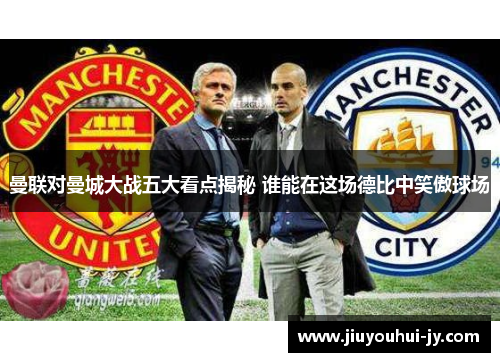 曼联对曼城大战五大看点揭秘 谁能在这场德比中笑傲球场 曼联对曼城大战五大看点揭秘 谁能在这场德比中笑傲球场