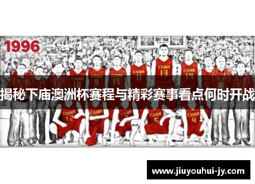 揭秘下庙澳洲杯赛程与精彩赛事看点何时开战 揭秘下庙澳洲杯赛程与精彩赛事看点何时开战